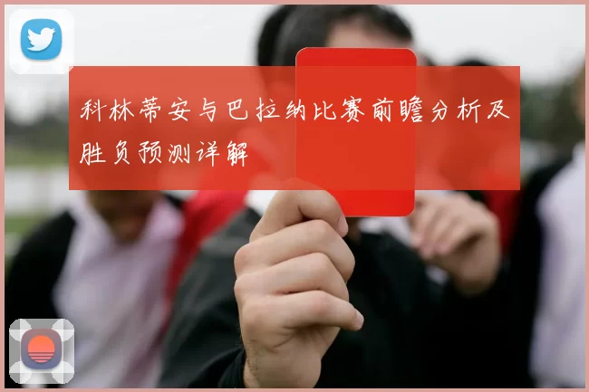 科林蒂安与巴拉纳比赛前瞻分析及胜负预测详解