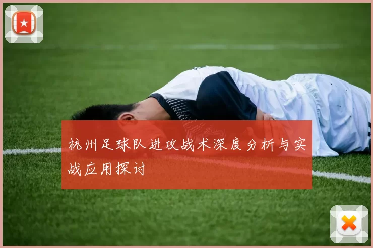 杭州足球队进攻战术深度分析与实战应用探讨