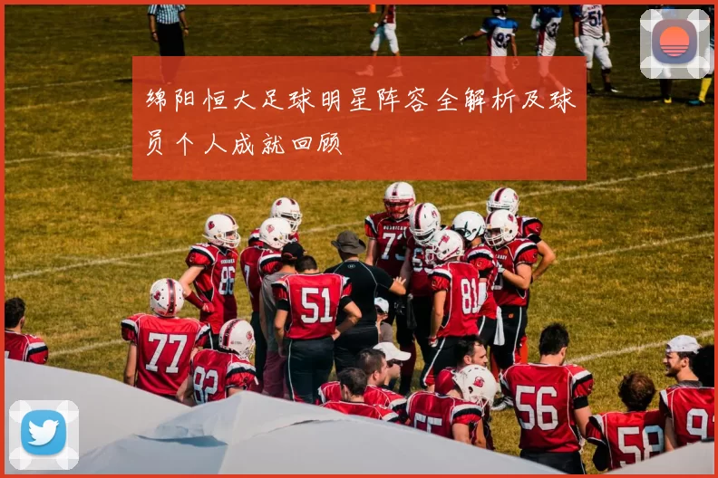 绵阳恒大足球明星阵容全解析及球员个人成就回顾