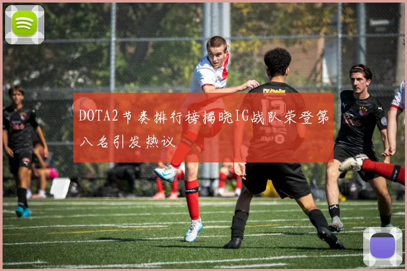 DOTA2节奏排行榜揭晓IG战队荣登第八名引发热议