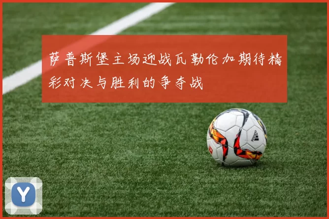 萨普斯堡主场迎战瓦勒伦加期待精彩对决与胜利的争夺战