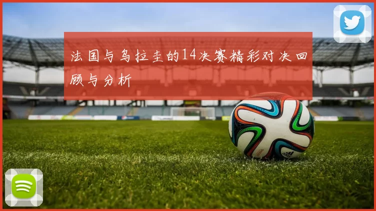 法国与乌拉圭的14决赛精彩对决回顾与分析