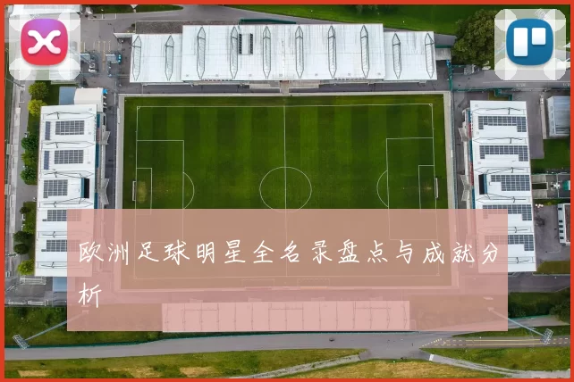 欧洲足球明星全名录盘点与成就分析