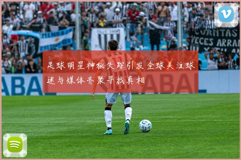 足球明星神秘失踪引发全球关注球迷与媒体齐聚寻找真相