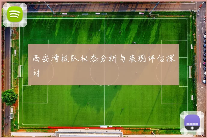西安滑板队状态分析与表现评估探讨