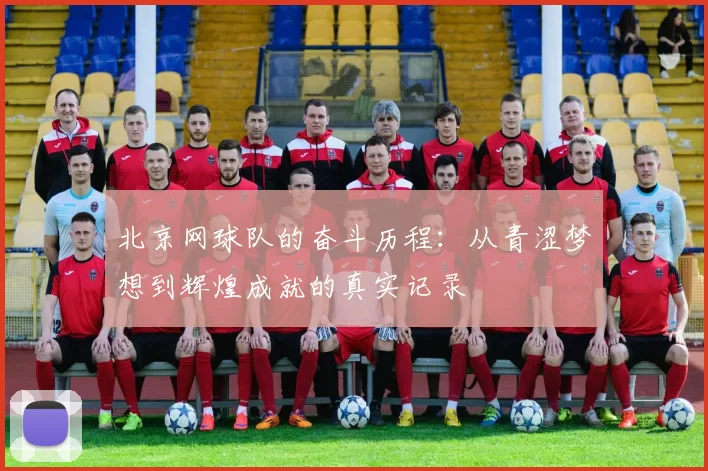 北京网球队的奋斗历程：从青涩梦想到辉煌成就的真实记录
