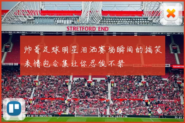 帅哥足球明星泪洒赛场瞬间的搞笑表情包合集让你忍俊不禁