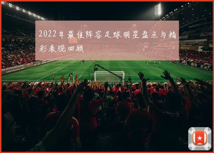 2022年最佳阵容足球明星盘点与精彩表现回顾